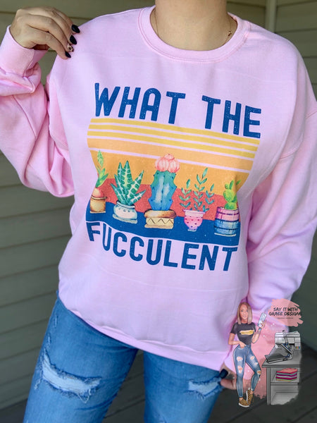 What the Fucculent Sweatshirt