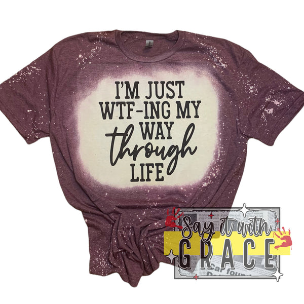 I’m just WTF-ing my way through life Bleached Tee